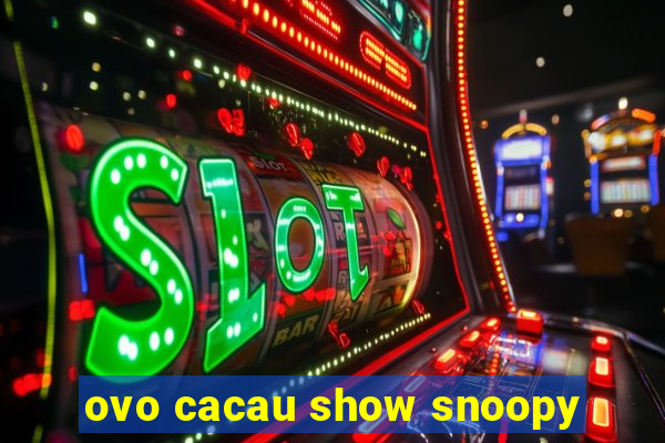 ovo cacau show snoopy